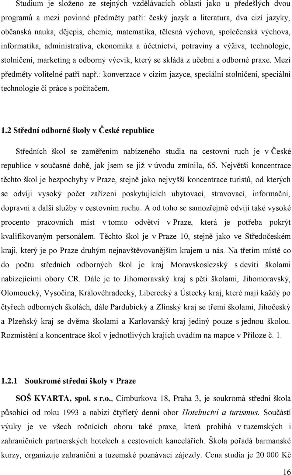 učební a odborné praxe. Mezi předměty volitelné patří např.: konverzace v cizím jazyce, speciální stolničení, speciální technologie či práce s počítačem. 1.