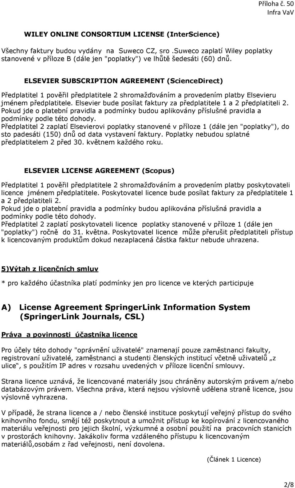 Elsevier bude posílat faktury za předplatitele 1 a 2 předplatiteli 2. Pokud jde o platební pravidla a podmínky budou aplikovány příslušné pravidla a podmínky podle této dohody.