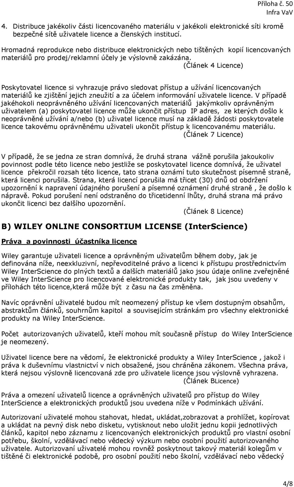 (Článek 4 Licence) Poskytovatel licence si vyhrazuje právo sledovat přístup a užívání licencovaných materiálů ke zjištění jejich zneužití a za účelem informování uživatele licence.