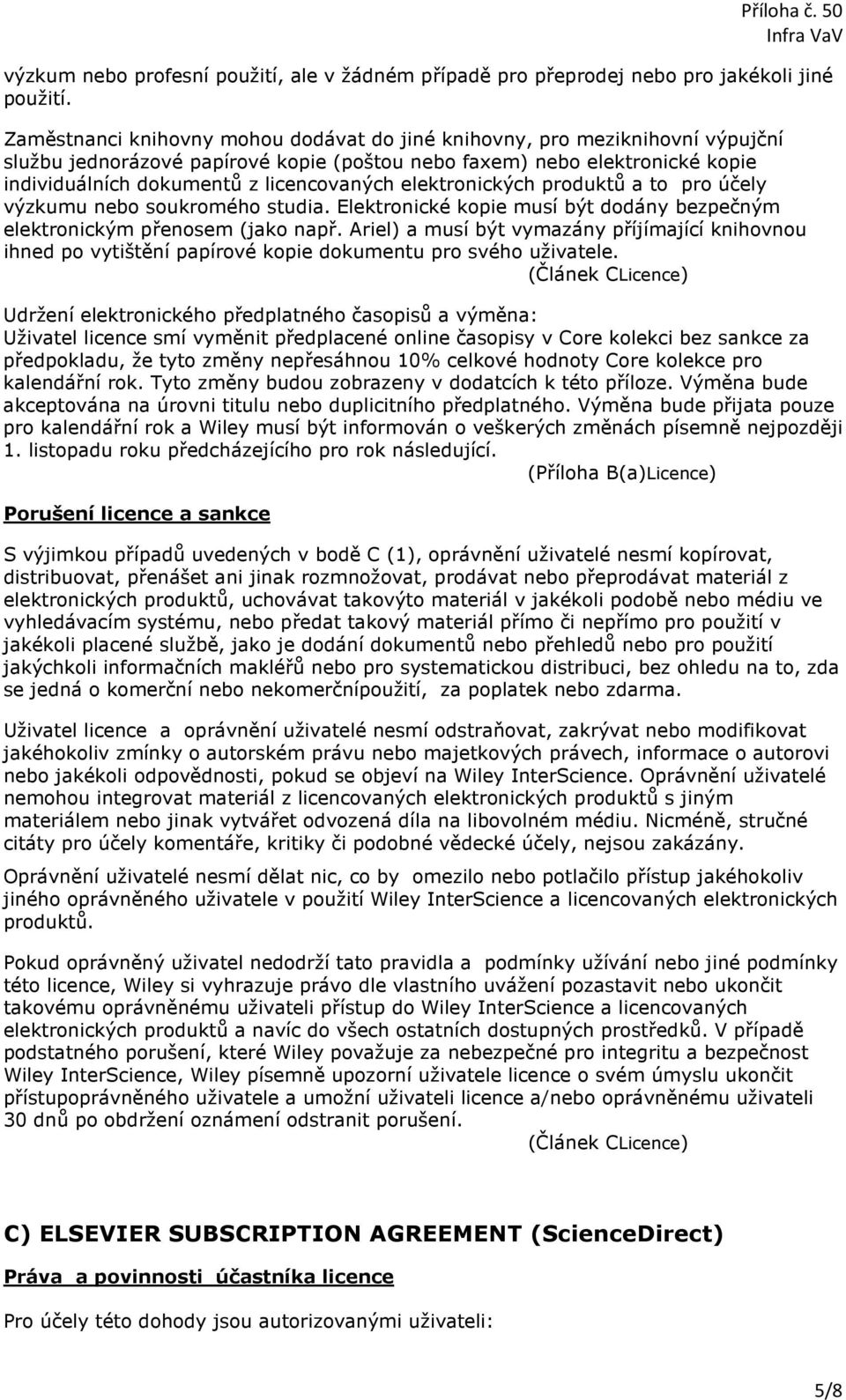 elektronických produktů a to pro účely výzkumu nebo soukromého studia. Elektronické kopie musí být dodány bezpečným elektronickým přenosem (jako např.