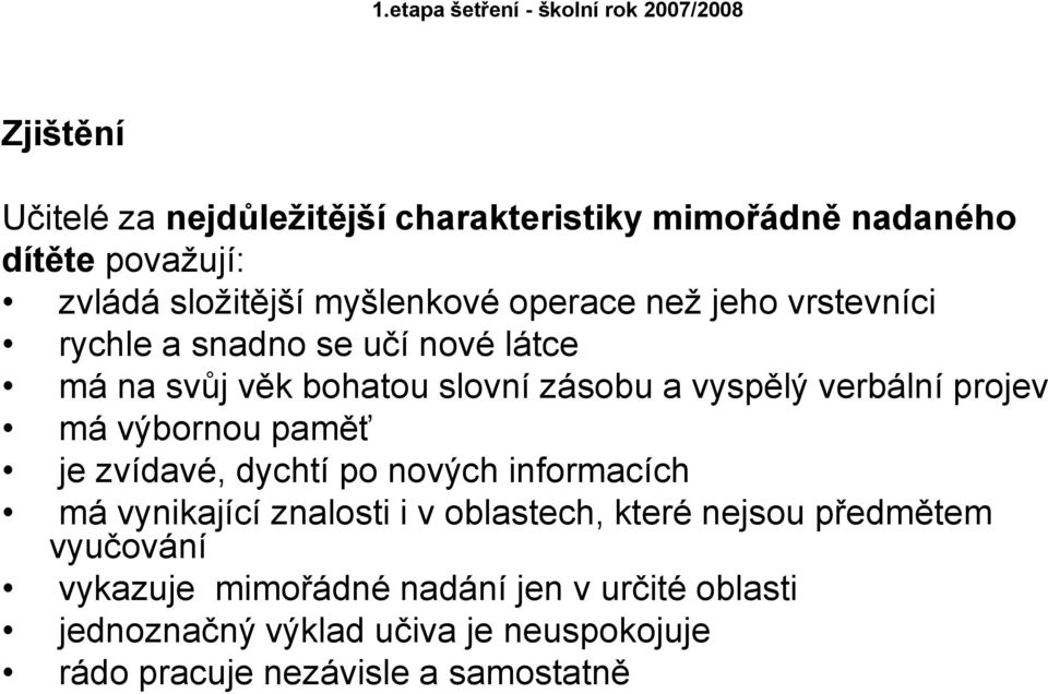 verbální projev má výbornou paměť je zvídavé, dychtí po nových informacích má vynikající znalosti i v oblastech, které nejsou