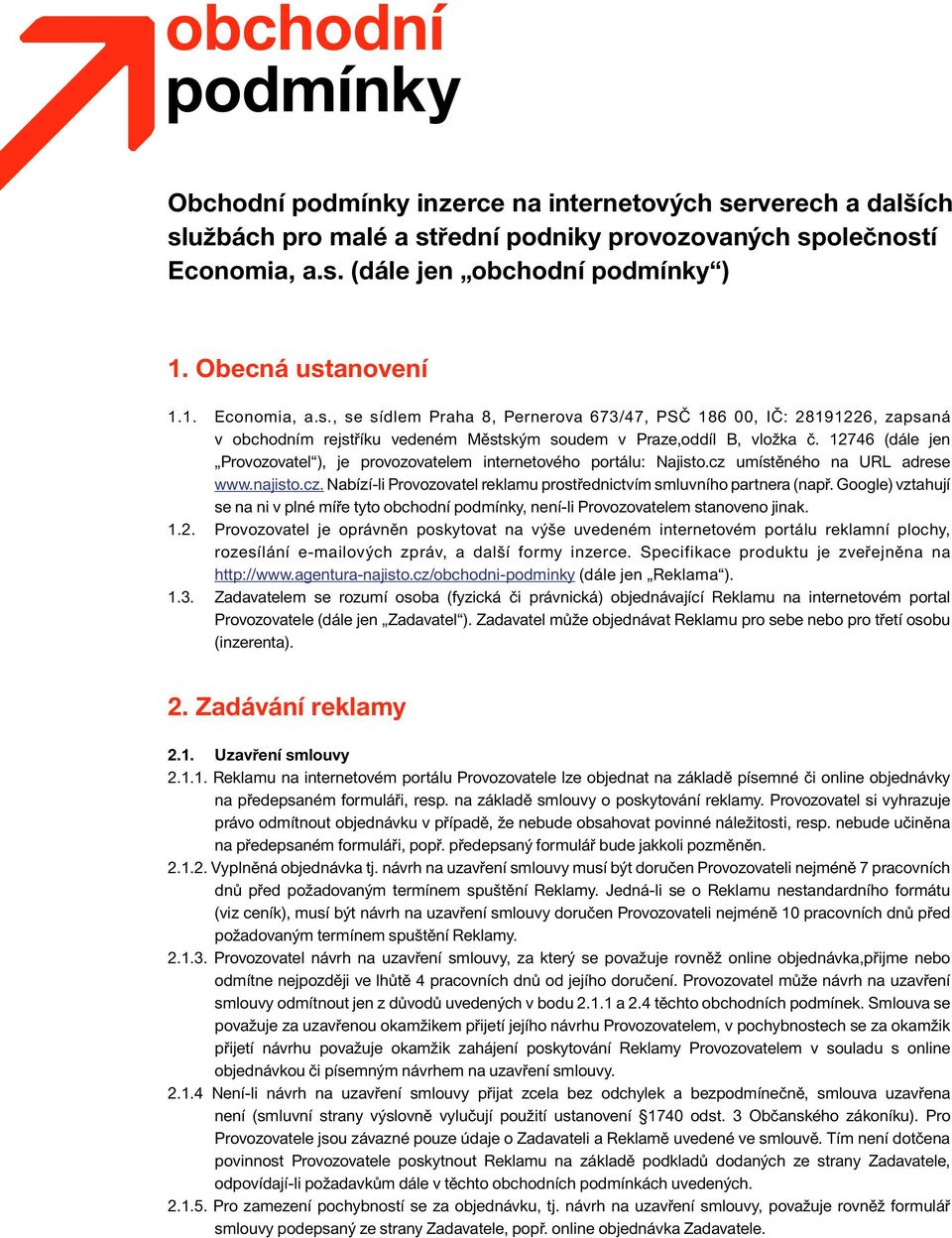 12746 (dále jen Provozovatel ), je provozovatelem internetového portálu: Najisto.cz umístěného na URL adrese www.najisto.cz. Nabízí-li Provozovatel reklamu prostřednictvím smluvního partnera (např.