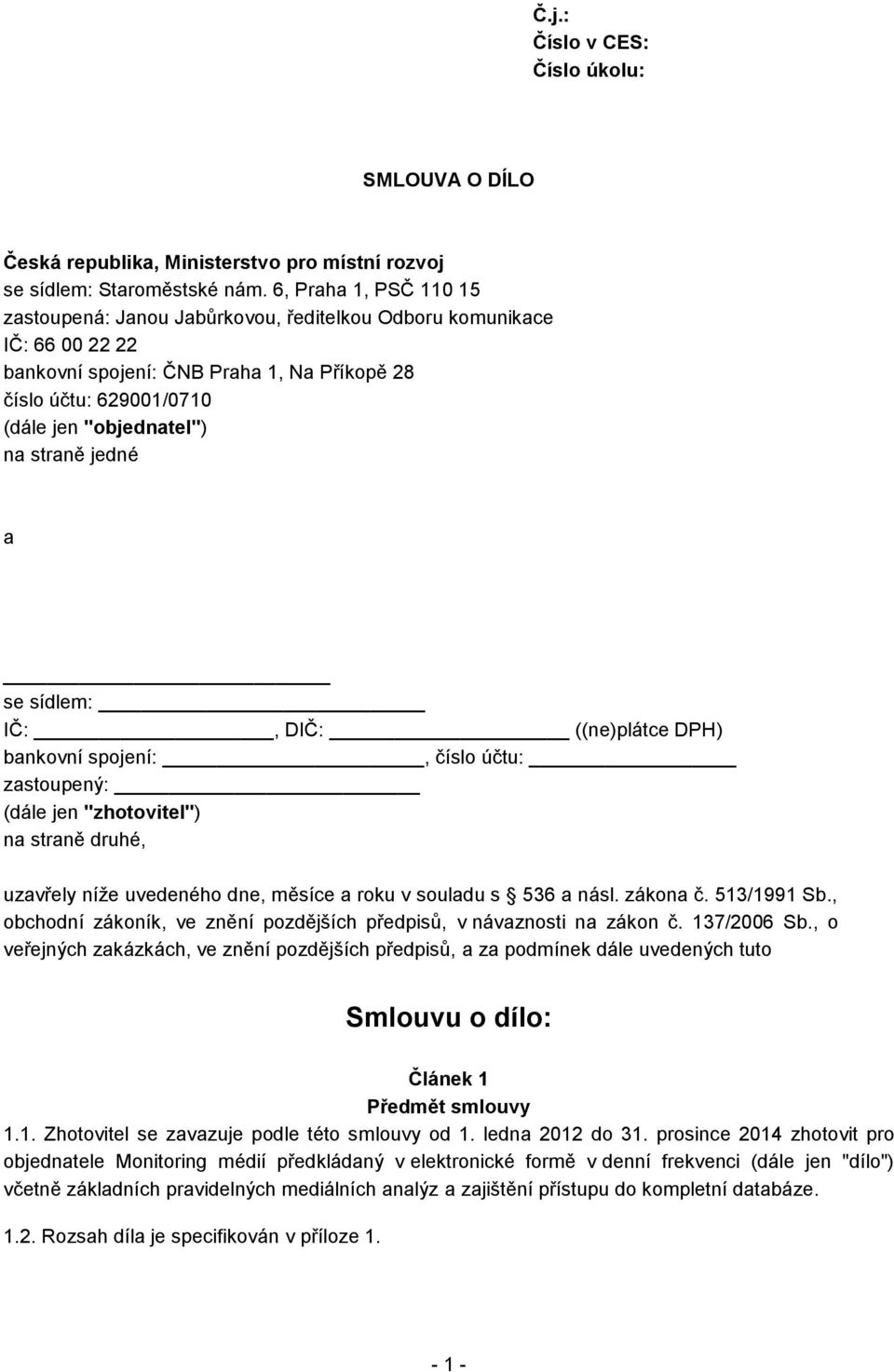 straně jedné a se sídlem: IČ:, DIČ: ((ne)plátce DPH) bankovní spojení:, číslo účtu: zastoupený: (dále jen "zhotovitel") na straně druhé, uzavřely níže uvedeného dne, měsíce a roku v souladu s 536 a