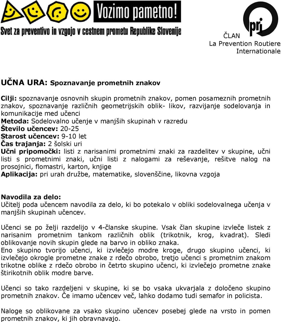 šolski uri Učni pripomočki: listi z narisanimi prometnimi znaki za razdelitev v skupine, učni listi s prometnimi znaki, učni listi z nalogami za reševanje, rešitve nalog na prosojnici, flomastri,