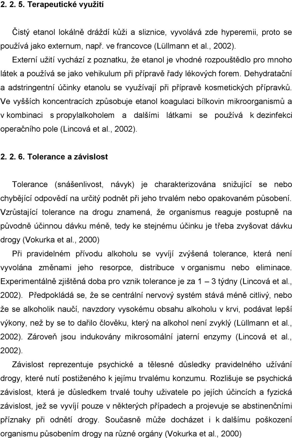Dehydratační a adstringentní účinky etanolu se vyuţívají při přípravě kosmetických přípravků.