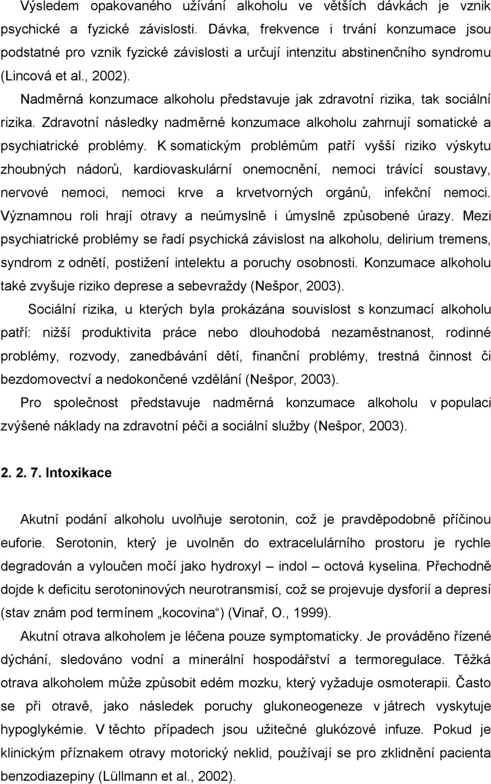 Nadměrná konzumace alkoholu představuje jak zdravotní rizika, tak sociální rizika. Zdravotní následky nadměrné konzumace alkoholu zahrnují somatické a psychiatrické problémy.