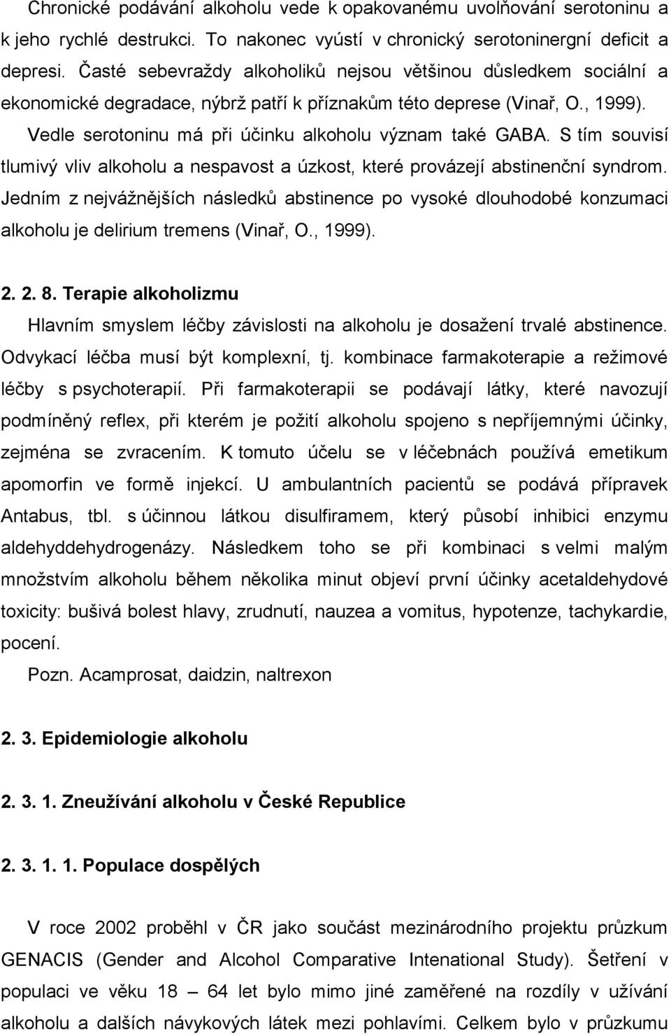 S tím souvisí tlumivý vliv alkoholu a nespavost a úzkost, které provázejí abstinenční syndrom.