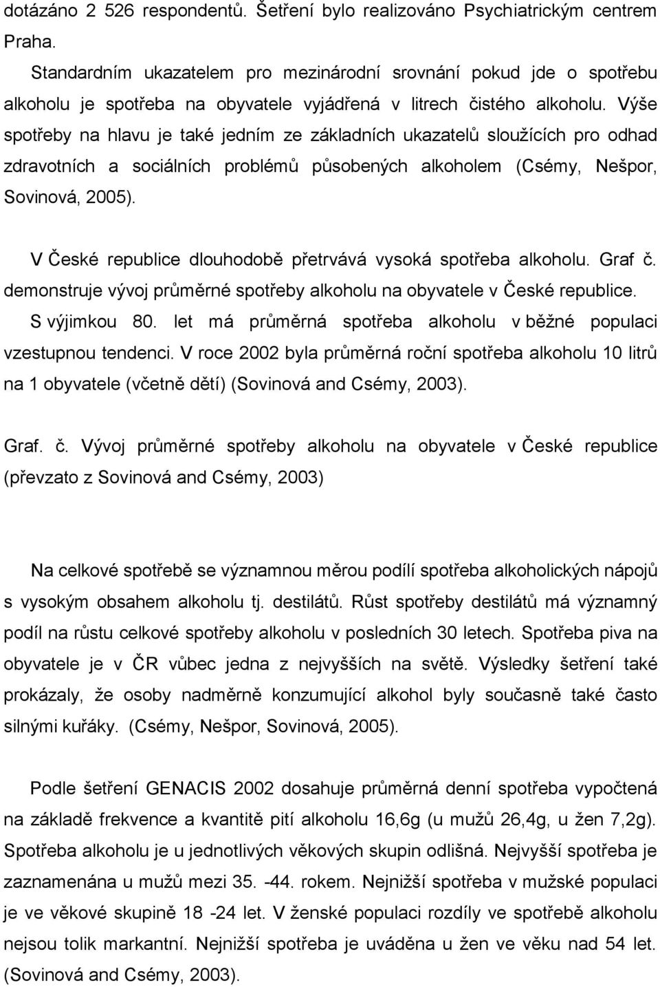 Výše spotřeby na hlavu je také jedním ze základních ukazatelů slouţících pro odhad zdravotních a sociálních problémů působených alkoholem (Csémy, Nešpor, Sovinová, 2005).