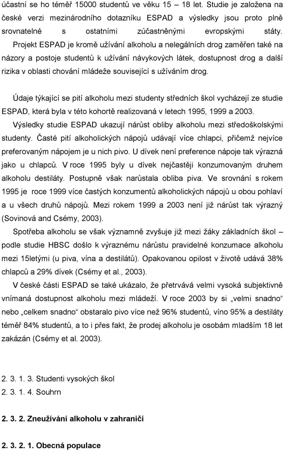 uţíváním drog. Údaje týkající se pití alkoholu mezi studenty středních škol vycházejí ze studie ESPAD, která byla v této kohortě realizovaná v letech 1995, 1999 a 2003.