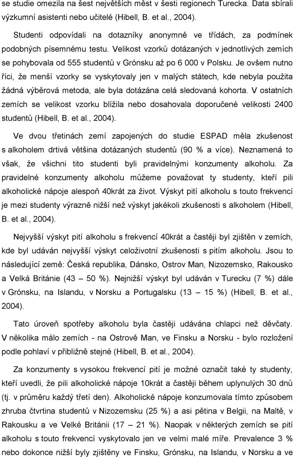 Velikost vzorků dotázaných v jednotlivých zemích se pohybovala od 555 studentů v Grónsku aţ po 6 000 v Polsku.