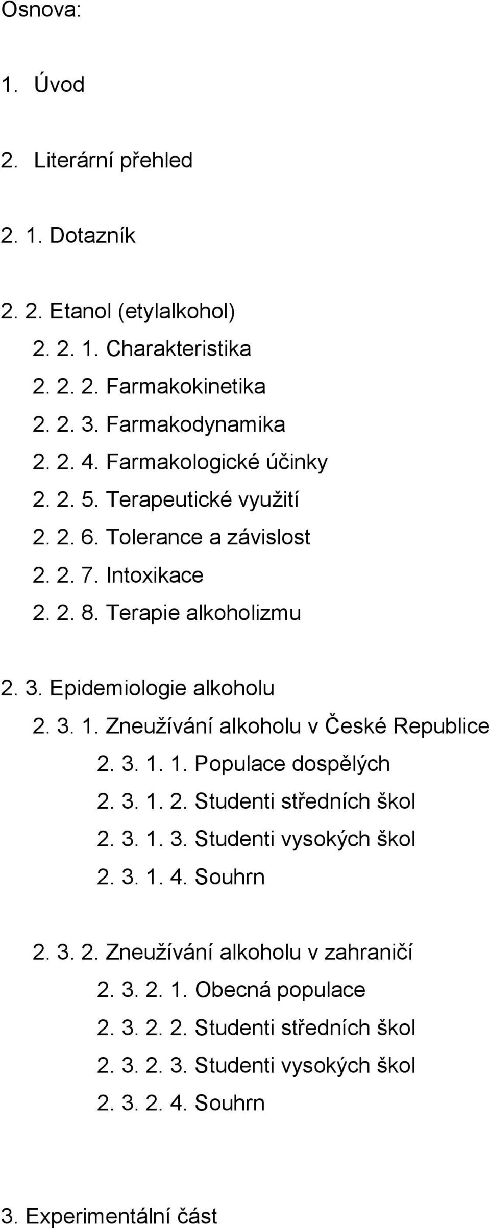 Zneuţívání alkoholu v České Republice 2. 3. 1. 1. Populace dospělých 2. 3. 1. 2. Studenti středních škol 2. 3. 1. 3. Studenti vysokých škol 2. 3. 1. 4. Souhrn 2. 3. 2. Zneuţívání alkoholu v zahraničí 2.