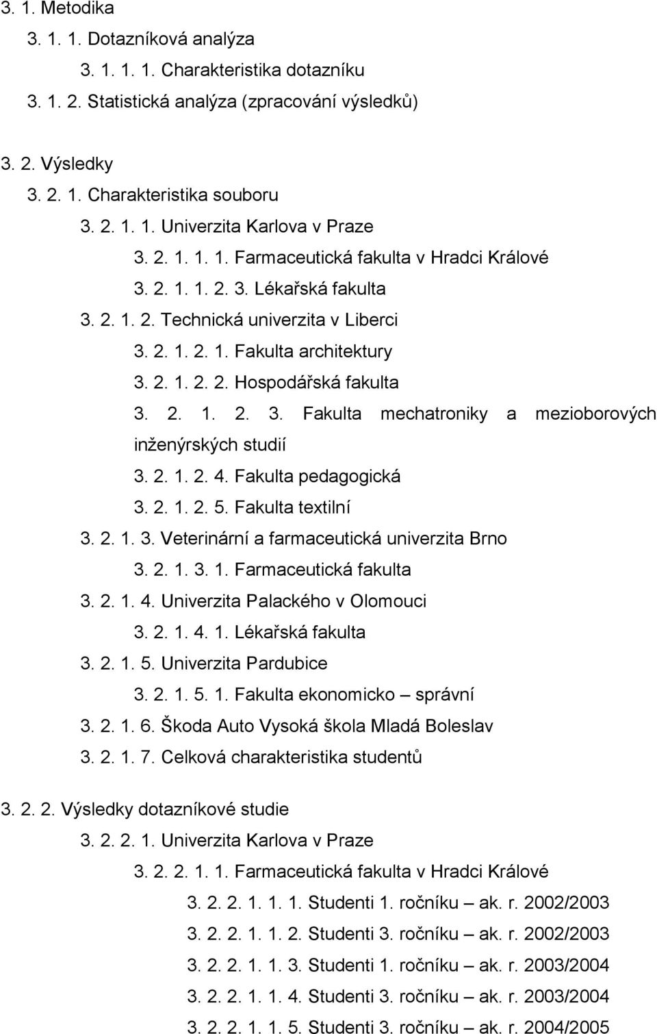 2. 1. 2. 3. Fakulta mechatroniky a mezioborových inţenýrských studií 3. 2. 1. 2. 4. Fakulta pedagogická 3. 2. 1. 2. 5. Fakulta textilní 3. 2. 1. 3. Veterinární a farmaceutická univerzita Brno 3. 2. 1. 3. 1. Farmaceutická fakulta 3.