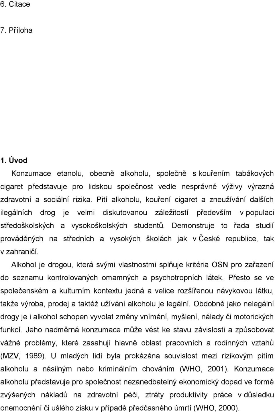 Demonstruje to řada studií prováděných na středních a vysokých školách jak v České republice, tak v zahraničí.
