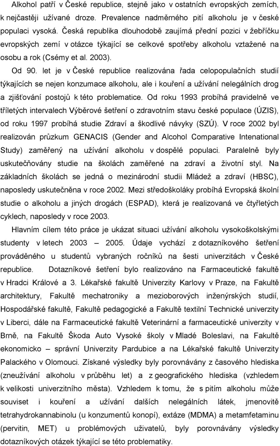 let je v České republice realizována řada celopopulačních studií týkajících se nejen konzumace alkoholu, ale i kouření a uţívání nelegálních drog a zjišťování postojů k této problematice.