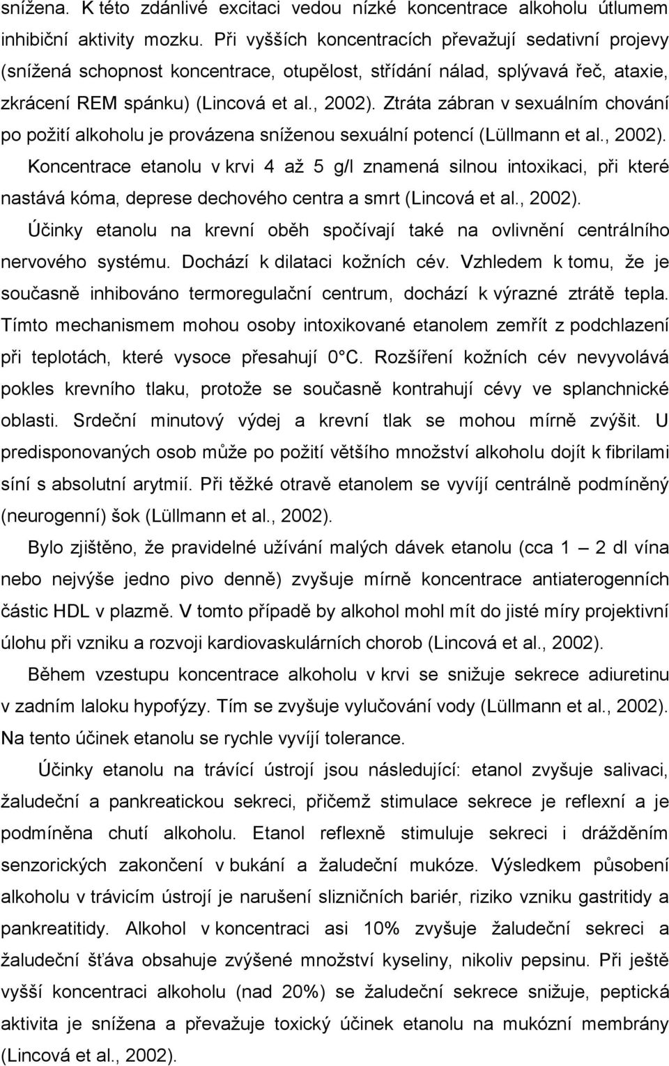 Ztráta zábran v sexuálním chování po poţití alkoholu je provázena sníţenou sexuální potencí (Lüllmann et al., 2002).