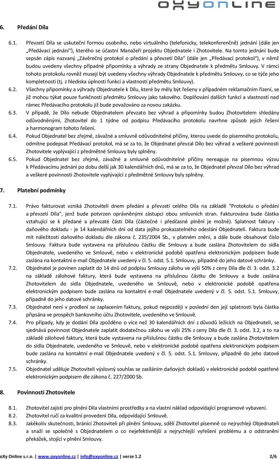 Na tomto jednání bude sepsán zápis nazvaný Závěrečný protokol o předání a převzetí Díla (dále jen Předávací protokol ), v němž budou uvedeny všechny případné připomínky a výhrady ze strany