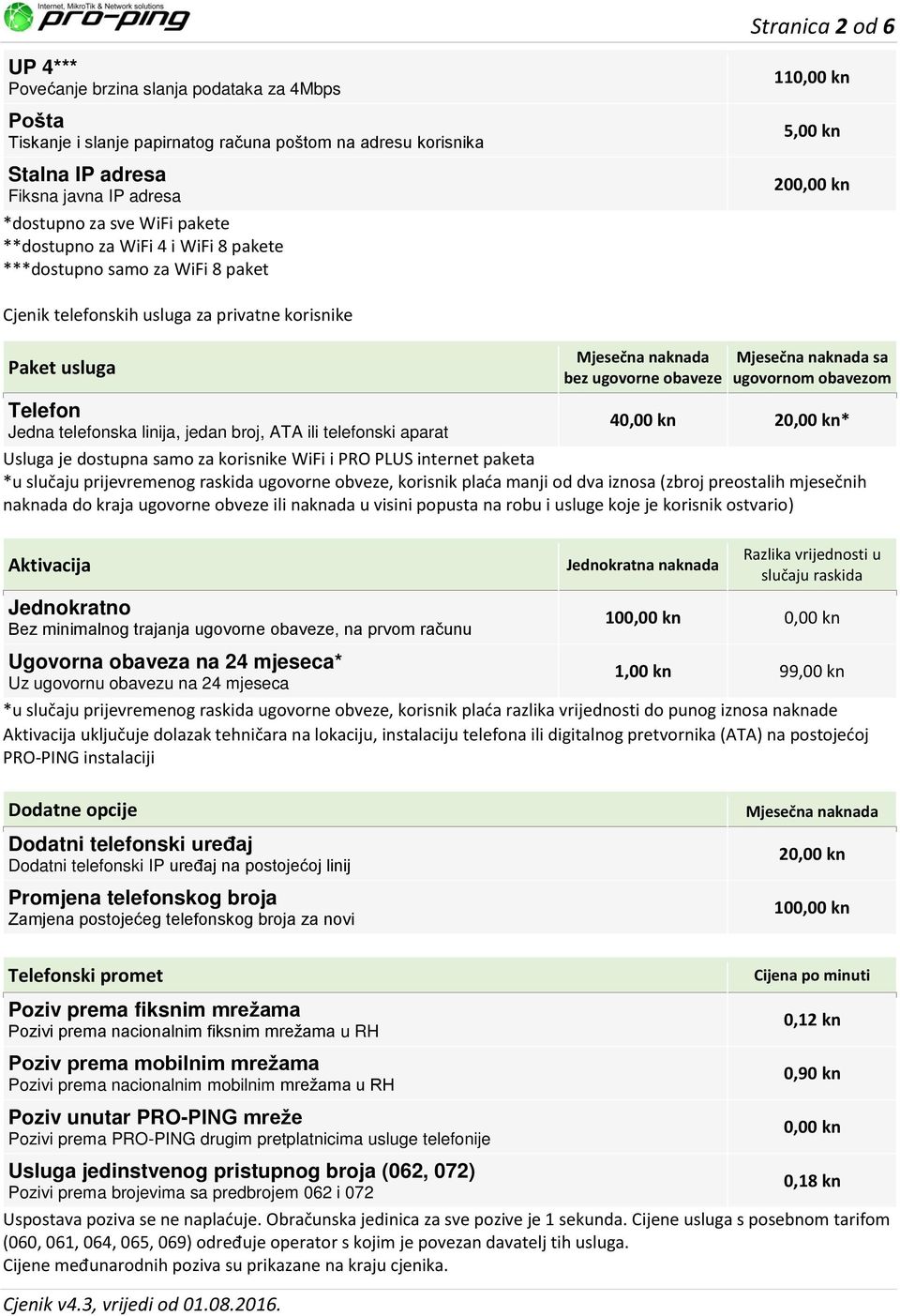 obavezom Telefon Jedna telefonska linija, jedan broj, ATA ili telefonski aparat 40,00 kn 20,00 kn* Usluga je dostupna samo za korisnike WiFi i PRO PLUS internet paketa *u slučaju prijevremenog