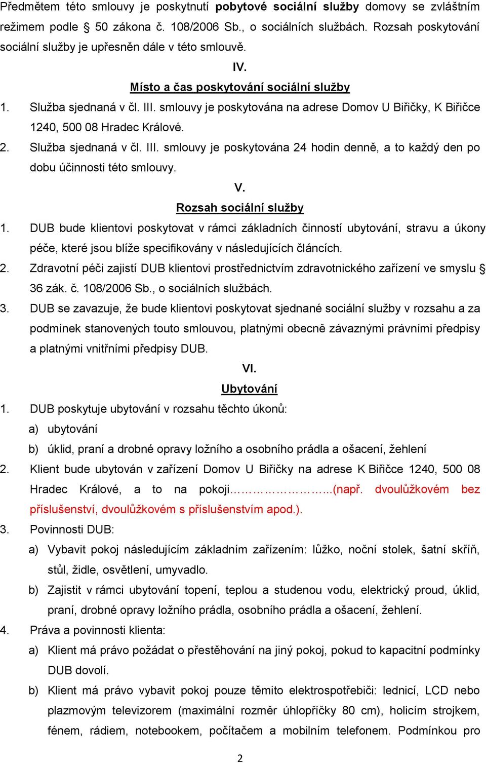 smlouvy je poskytována na adrese Domov U Biřičky, K Biřičce 1240, 500 08 Hradec Králové. 2. Služba sjednaná v čl. III.