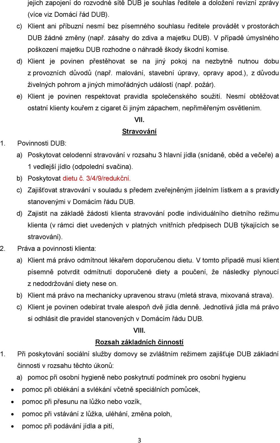 V případě úmyslného poškození majetku DUB rozhodne o náhradě škody škodní komise. d) Klient je povinen přestěhovat se na jiný pokoj na nezbytně nutnou dobu z provozních důvodů (např.