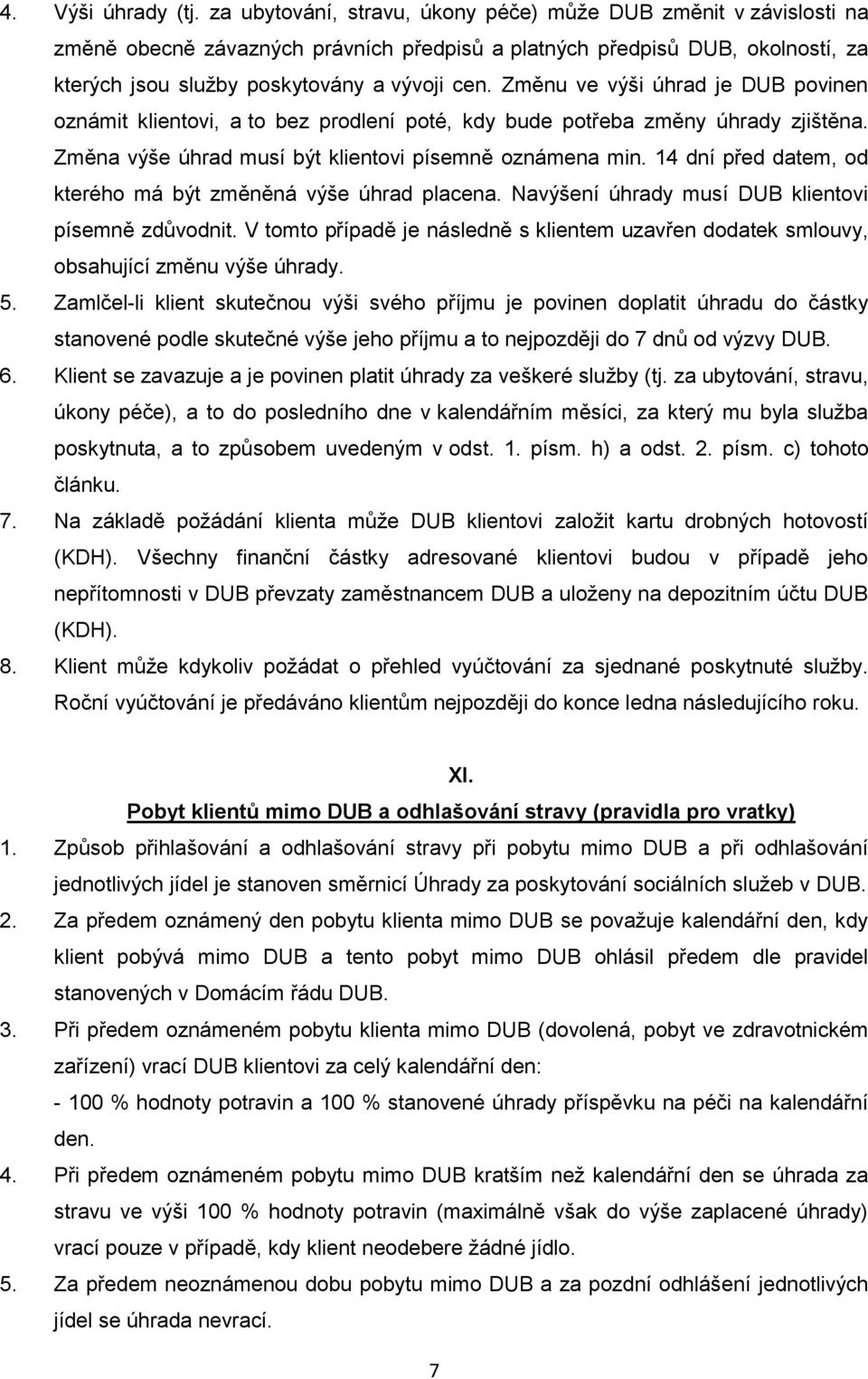 Změnu ve výši úhrad je DUB povinen oznámit klientovi, a to bez prodlení poté, kdy bude potřeba změny úhrady zjištěna. Změna výše úhrad musí být klientovi písemně oznámena min.