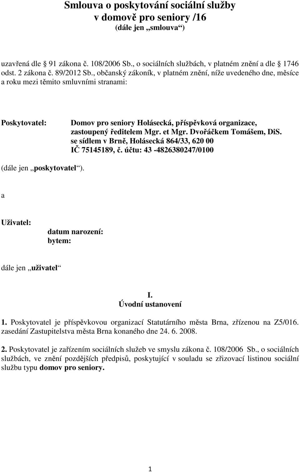 , občanský zákoník, v platném znění, níže uvedeného dne, měsíce a roku mezi těmito smluvními stranami: Poskytovatel: Domov pro seniory Holásecká, příspěvková organizace, zastoupený ředitelem Mgr.