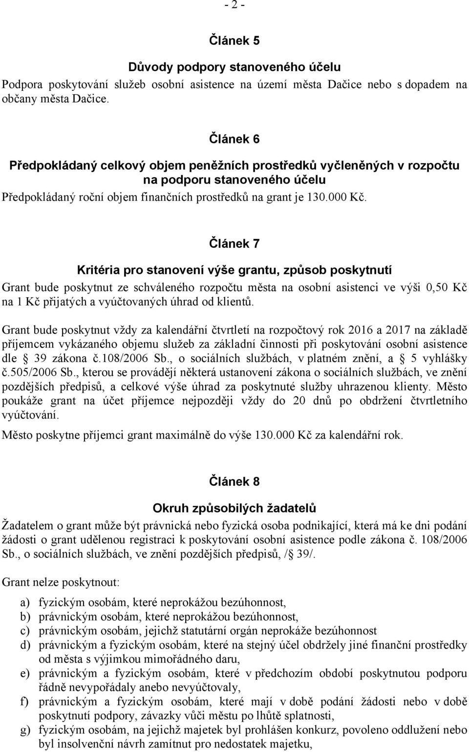 Článek 7 Kritéria pro stanovení výše grantu, způsob poskytnutí Grant bude poskytnut ze schváleného rozpočtu města na osobní asistenci ve výši 0,50 Kč na 1 Kč přijatých a vyúčtovaných úhrad od klientů.