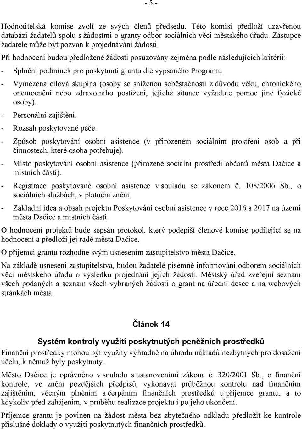 Při hodnocení budou předložené žádosti posuzovány zejména podle následujících kritérií: - Splnění podmínek pro poskytnutí grantu dle vypsaného Programu.