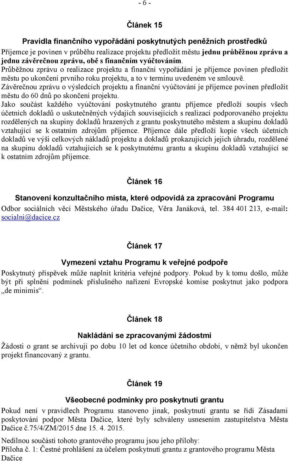 Závěrečnou zprávu o výsledcích projektu a finanční vyúčtování je příjemce povinen předložit městu do 60 dnů po skončení projektu.