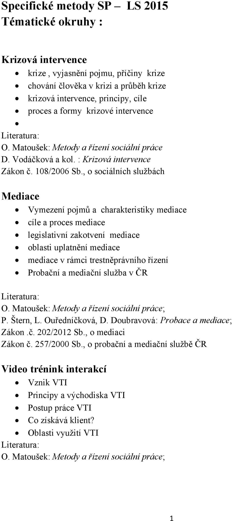 , o sociálních službách Mediace Vymezení pojmů a charakteristiky mediace cíle a proces mediace legislativní zakotvení mediace oblasti uplatnění mediace mediace v rámci trestněprávního řízení Probační