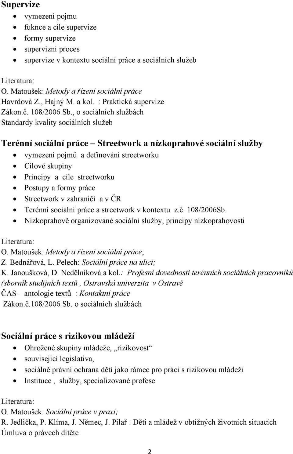 , o sociálních službách Standardy kvality sociálních služeb Terénní sociální práce Streetwork a nízkoprahové sociální služby vymezení pojmů a definování streetworku Cílové skupiny Principy a cíle