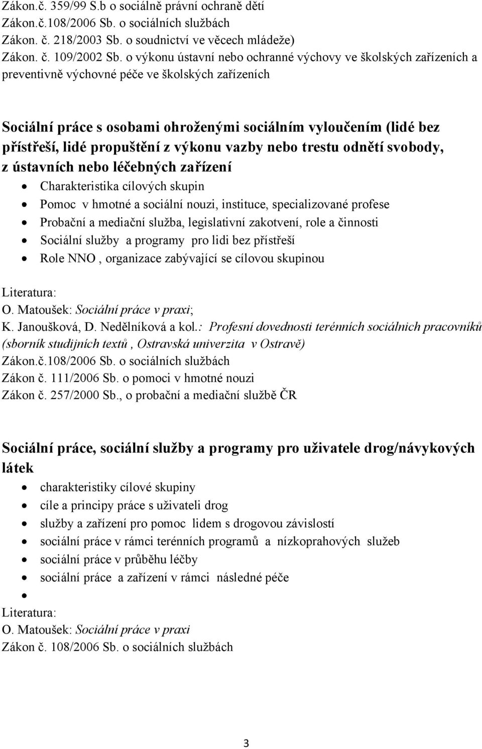 propuštění z výkonu vazby nebo trestu odnětí svobody, z ústavních nebo léčebných zařízení Charakteristika cílových skupin Pomoc v hmotné a sociální nouzi, instituce, specializované profese Probační a