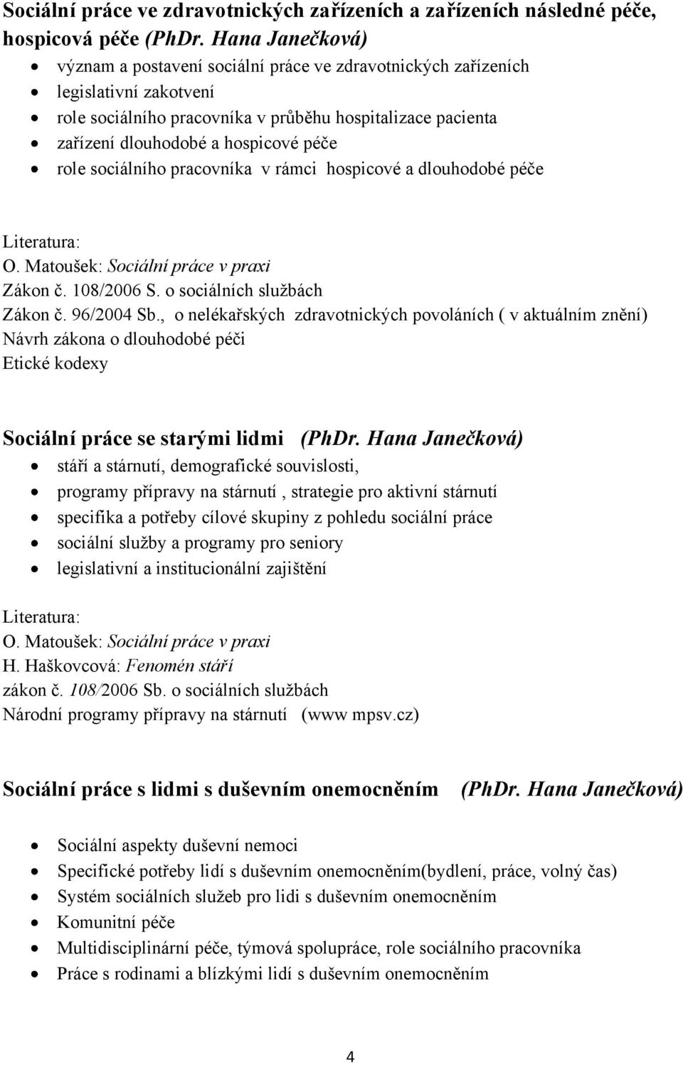 role sociálního pracovníka v rámci hospicové a dlouhodobé péče Zákon č. 108/2006 S. o sociálních službách Zákon č. 96/2004 Sb.