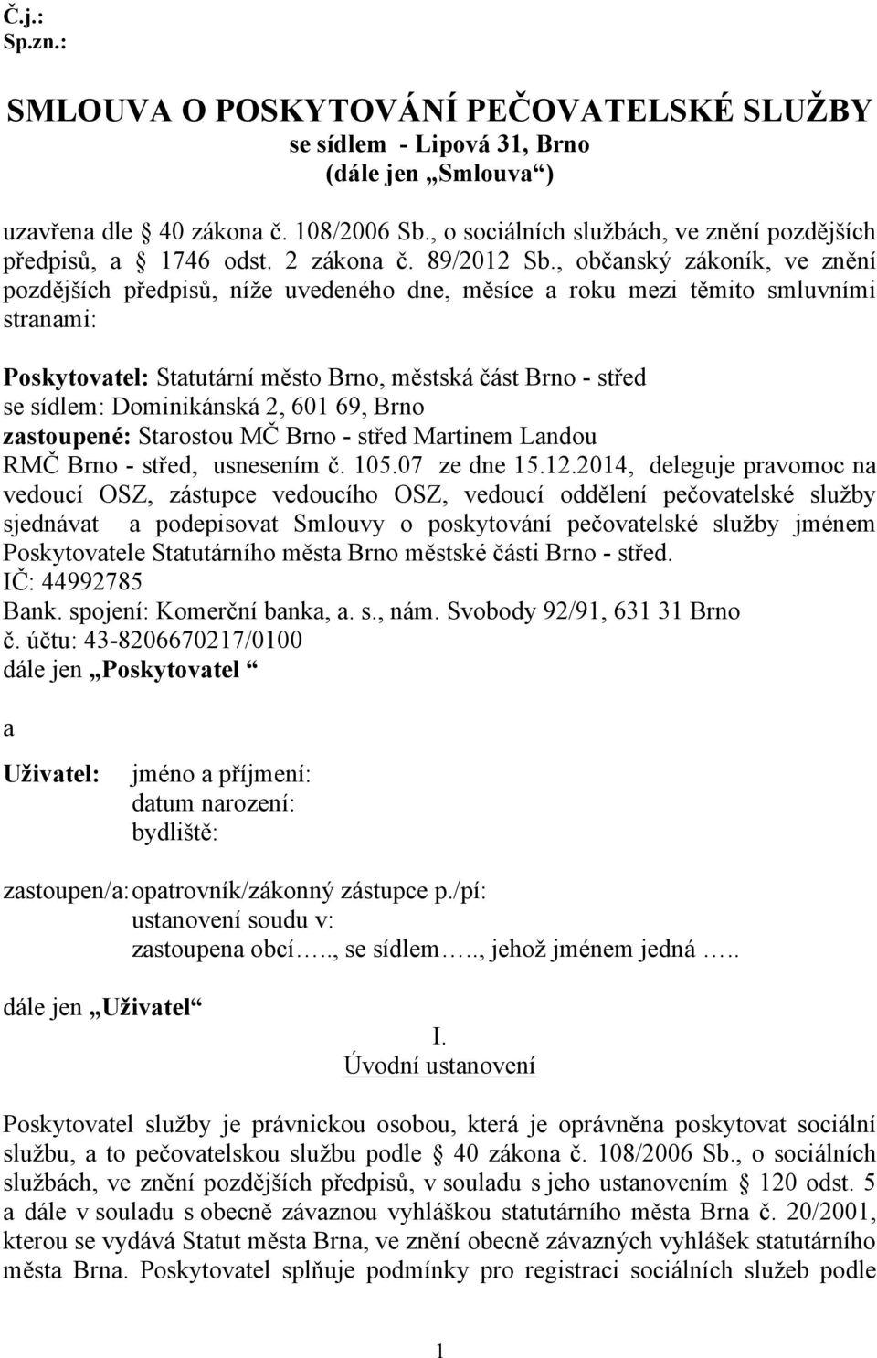 , občanský zákoník, ve znění pozdějších předpisů, níže uvedeného dne, měsíce a roku mezi těmito smluvními stranami: Poskytovatel: Statutární město Brno, městská část Brno - střed se sídlem: