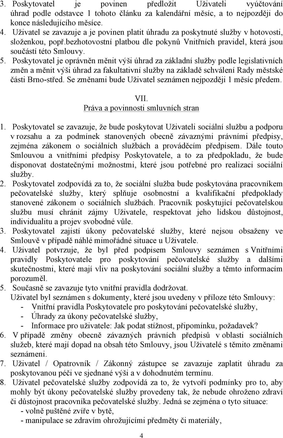 Poskytovatel je oprávněn měnit výši úhrad za základní služby podle legislativních změn a měnit výši úhrad za fakultativní služby na základě schválení Rady městské části Brno-střed.