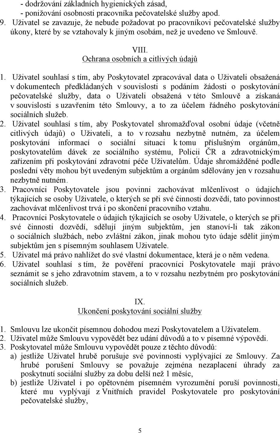 Uživatel souhlasí s tím, aby Poskytovatel zpracovával data o Uživateli obsažená v dokumentech předkládaných v souvislosti s podáním žádosti o poskytování pečovatelské služby, data o Uživateli