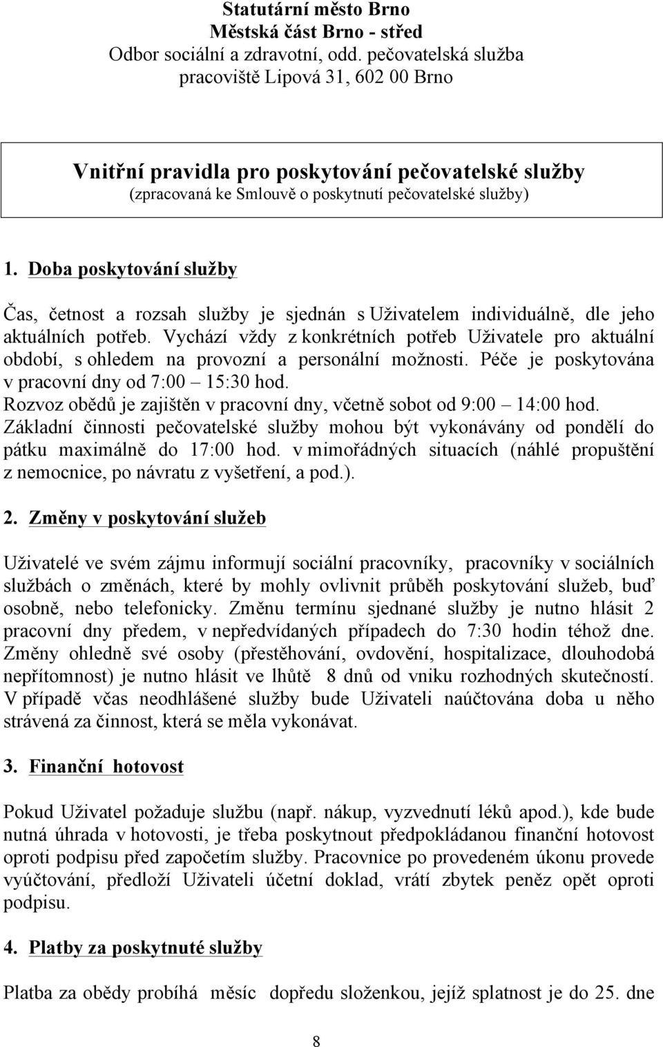 Doba poskytování služby Čas, četnost a rozsah služby je sjednán s Uživatelem individuálně, dle jeho aktuálních potřeb.