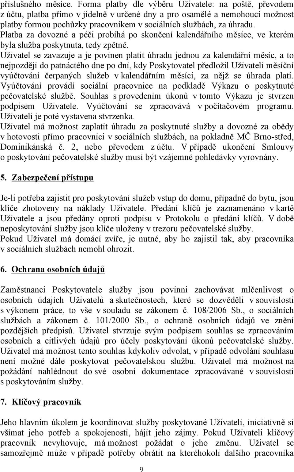 Platba za dovozné a péči probíhá po skončení kalendářního měsíce, ve kterém byla služba poskytnuta, tedy zpětně.