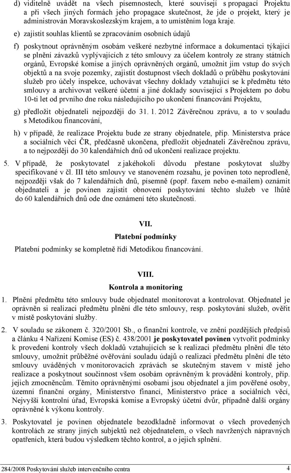 e) zajistit souhlas klientů se zpracováním osobních údajů f) poskytnout oprávněným osobám veškeré nezbytné informace a dokumentaci týkající se plnění závazků vyplývajících z této smlouvy za účelem