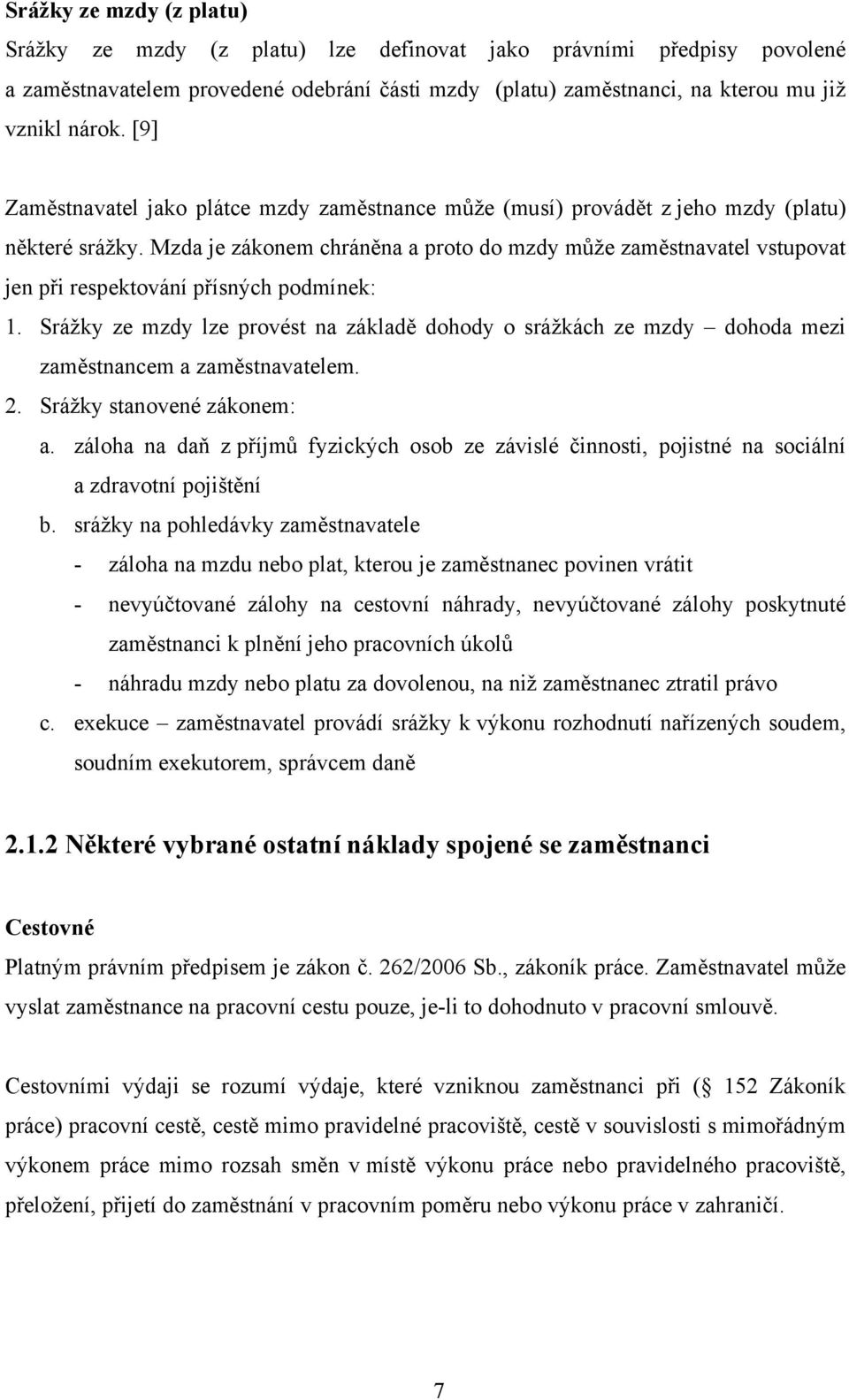 Mzda je zákonem chráněna a proto do mzdy může zaměstnavatel vstupovat jen při respektování přísných podmínek: 1.