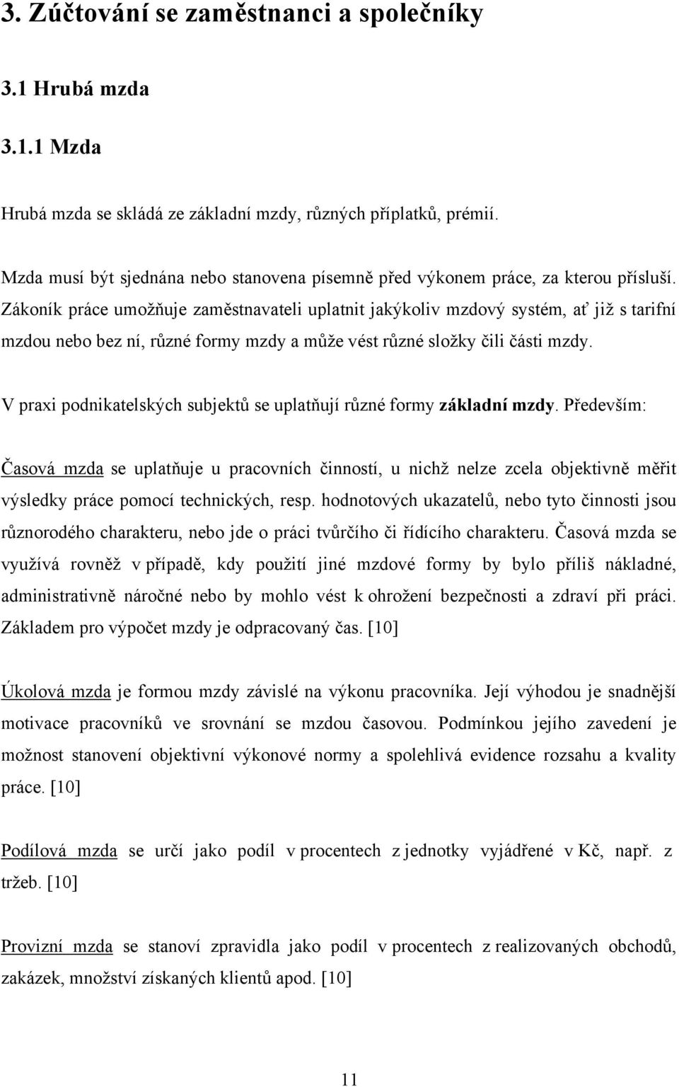 Zákoník práce umožňuje zaměstnavateli uplatnit jakýkoliv mzdový systém, ať již s tarifní mzdou nebo bez ní, různé formy mzdy a může vést různé složky čili části mzdy.