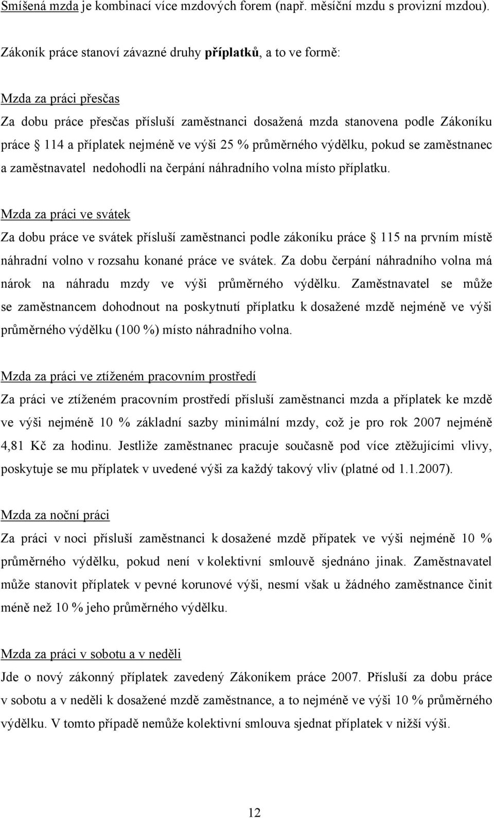 výši 25 % průměrného výdělku, pokud se zaměstnanec a zaměstnavatel nedohodli na čerpání náhradního volna místo příplatku.