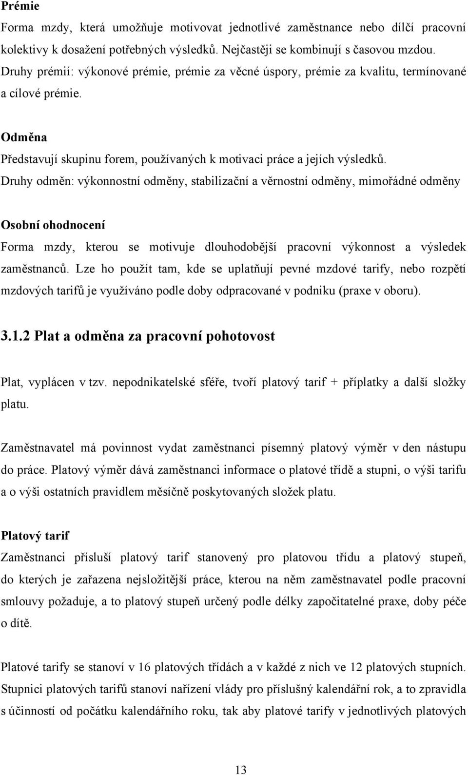 Druhy odměn: výkonnostní odměny, stabilizační a věrnostní odměny, mimořádné odměny Osobní ohodnocení Forma mzdy, kterou se motivuje dlouhodobější pracovní výkonnost a výsledek zaměstnanců.