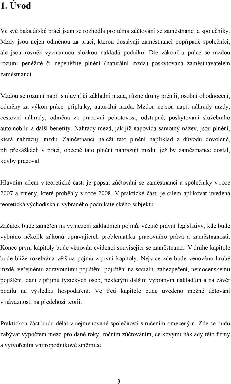 Dle zákoníku práce se mzdou rozumí peněžité či nepeněžité plnění (naturální mzda) poskytovaná zaměstnavatelem zaměstnanci. Mzdou se rozumí např.