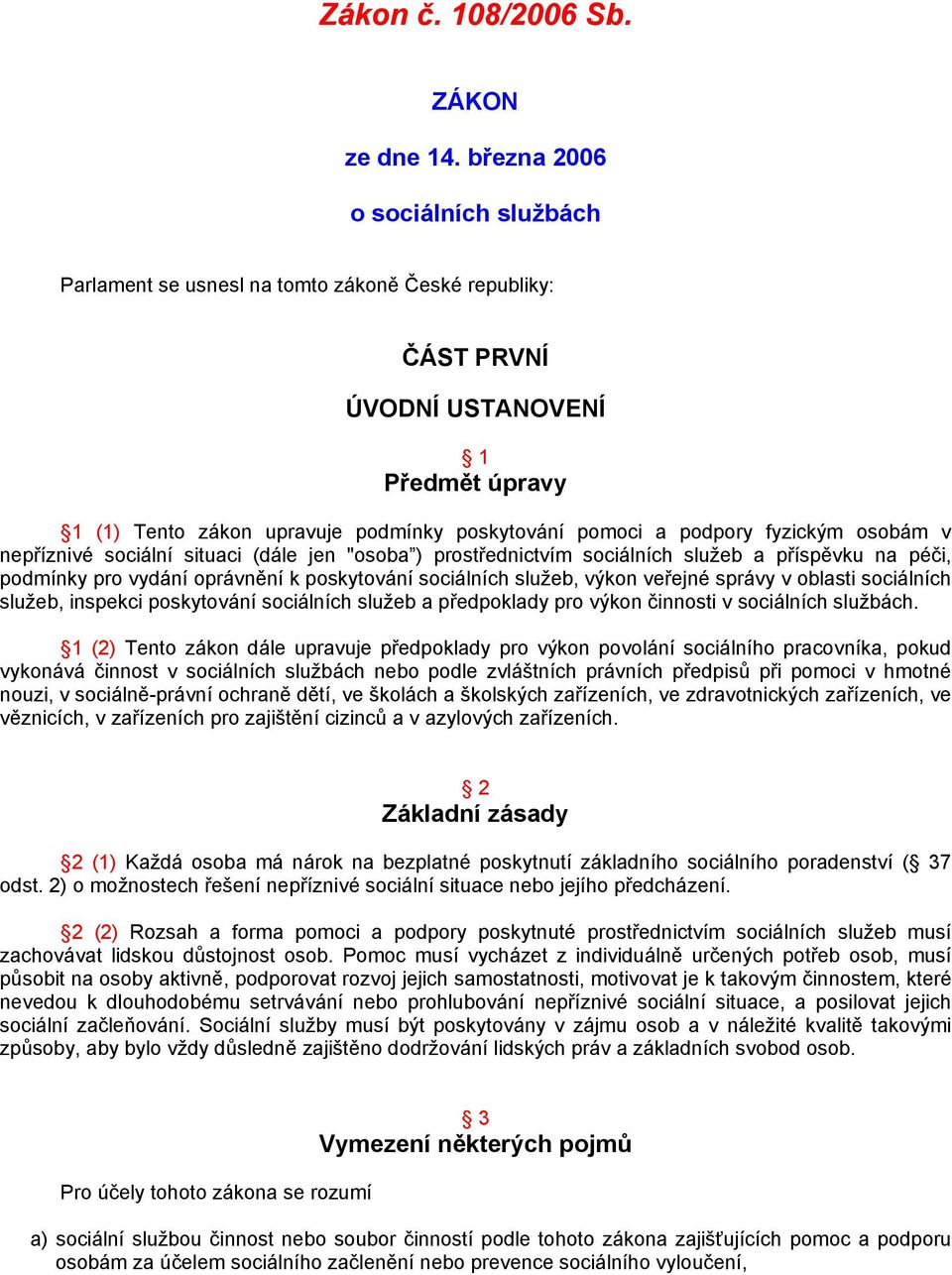 fyzickým osobám v nepříznivé sociální situaci (dále jen "osoba ) prostřednictvím sociálních služeb a příspěvku na péči, podmínky pro vydání oprávnění k poskytování sociálních služeb, výkon veřejné