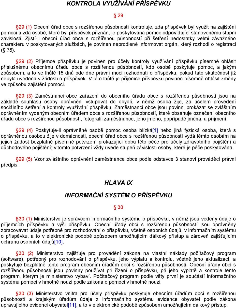 Zjistí-li obecní úřad obce s rozšířenou působností při šetření nedostatky velmi závažného charakteru v poskytovaných službách, je povinen neprodleně informovat orgán, který rozhodl o registraci ( 78).