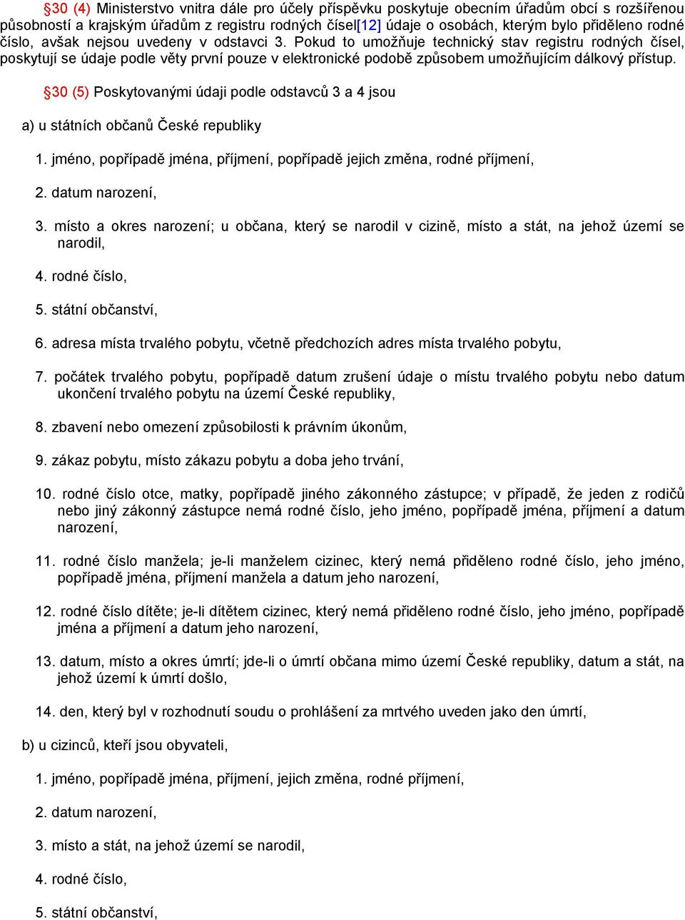 30 (5) Poskytovanými údaji podle odstavců 3 a 4 jsou a) u státních občanů České republiky 1. jméno, popřípadě jména, příjmení, popřípadě jejich změna, rodné příjmení, 2. datum narození, 3.