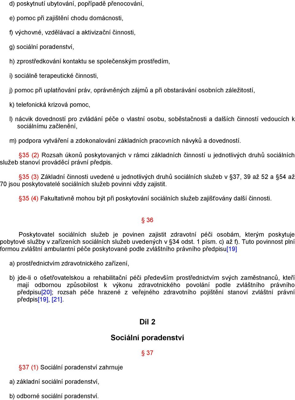 pro zvládání péče o vlastní osobu, soběstačnosti a dalších činností vedoucích k sociálnímu začlenění, m) podpora vytváření a zdokonalování základních pracovních návyků a dovedností.