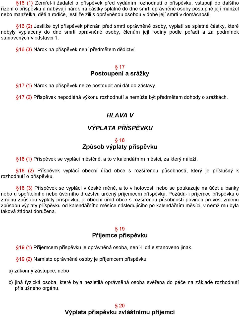 16 (2) Jestliže byl příspěvek přiznán před smrtí oprávněné osoby, vyplatí se splatné částky, které nebyly vyplaceny do dne smrti oprávněné osoby, členům její rodiny podle pořadí a za podmínek