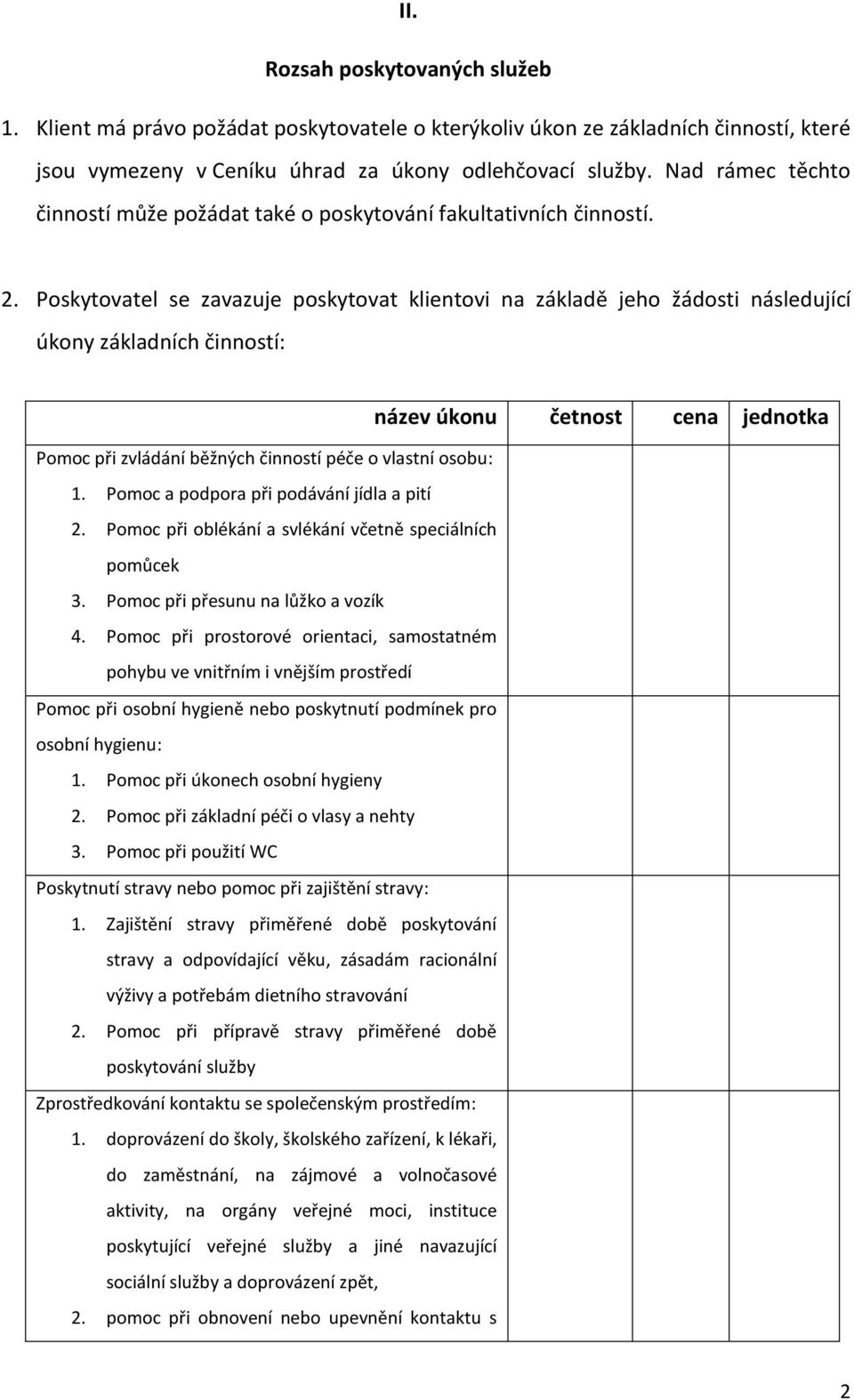 Poskytovatel se zavazuje poskytovat klientovi na základě jeho žádosti následující úkony základních činností: Pomoc při zvládání běžných činností péče o vlastní osobu: 1.