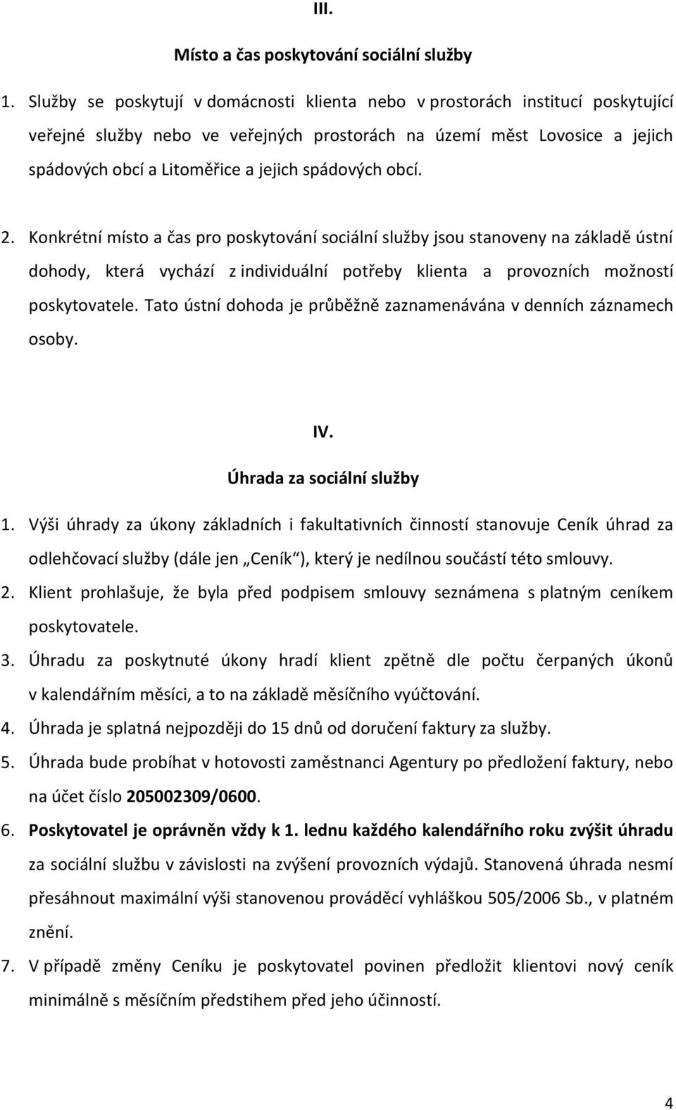 spádových obcí. 2. Konkrétní místo a čas pro poskytování sociální služby jsou stanoveny na základě ústní dohody, která vychází z individuální potřeby klienta a provozních možností poskytovatele.